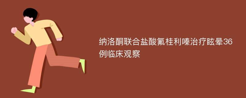 纳洛酮联合盐酸氟桂利嗪治疗眩晕36例临床观察