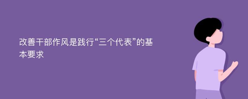 改善干部作风是践行“三个代表”的基本要求