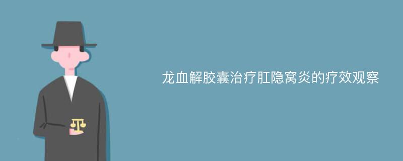 龙血解胶囊治疗肛隐窝炎的疗效观察