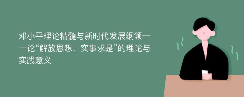 邓小平理论精髓与新时代发展纲领——论“解放思想、实事求是”的理论与实践意义