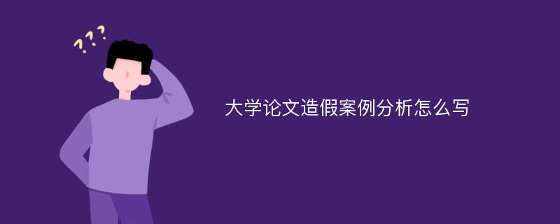 大学论文造假案例分析怎么写