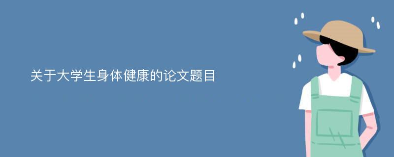 关于大学生身体健康的论文题目