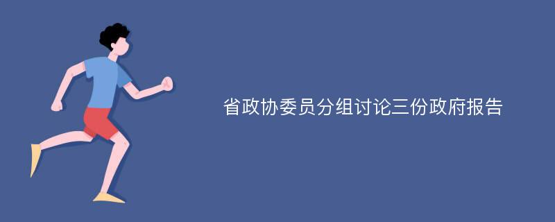 省政协委员分组讨论三份政府报告