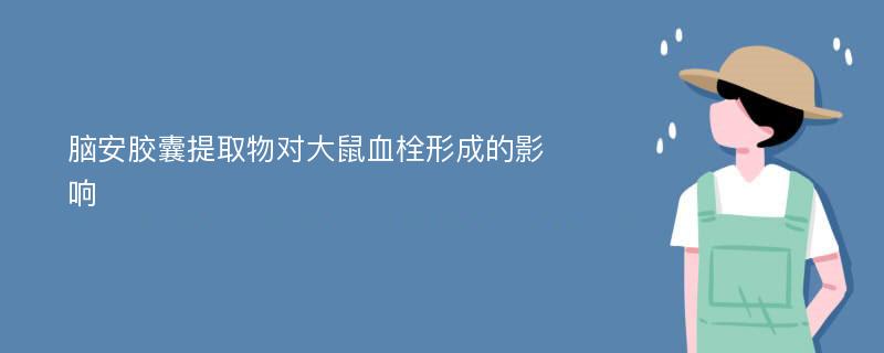 脑安胶囊提取物对大鼠血栓形成的影响