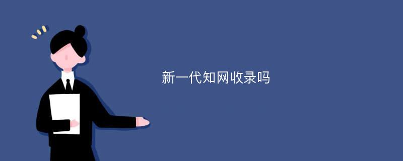 新一代知网收录吗