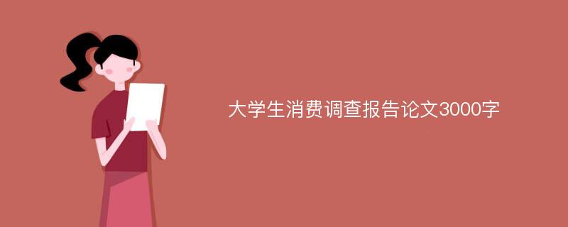 大学生消费调查报告论文3000字