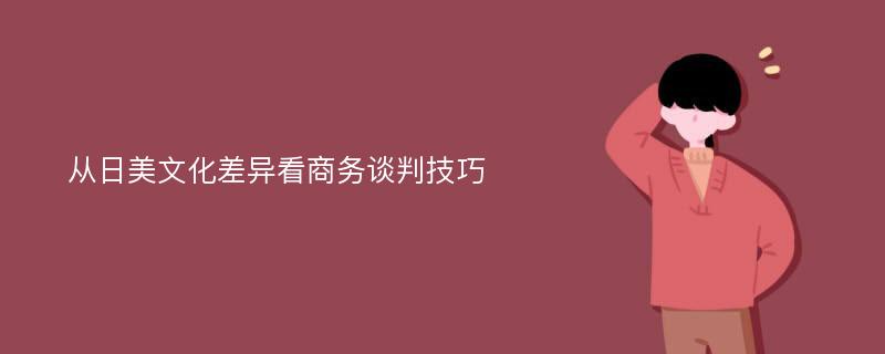 从日美文化差异看商务谈判技巧