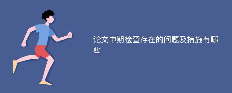 论文中期检查存在的问题及措施有哪些