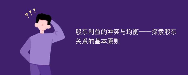 股东利益的冲突与均衡——探索股东关系的基本原则