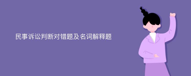 民事诉讼判断对错题及名词解释题