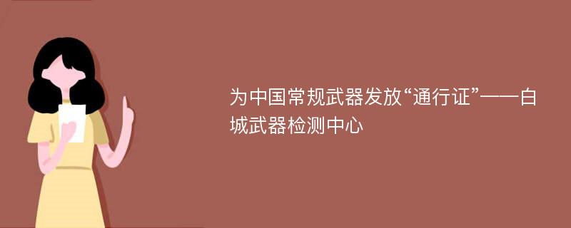 为中国常规武器发放“通行证”——白城武器检测中心