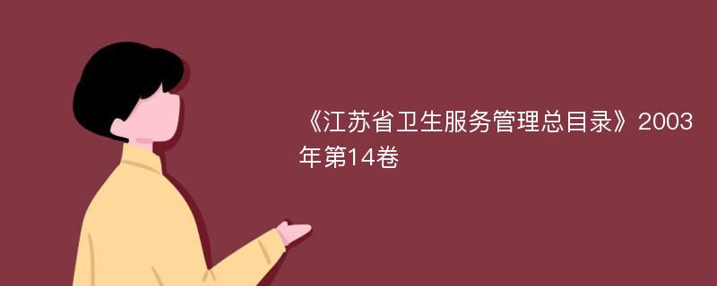 《江苏省卫生服务管理总目录》2003年第14卷