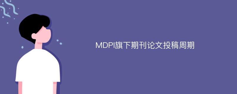 MDPI旗下期刊论文投稿周期