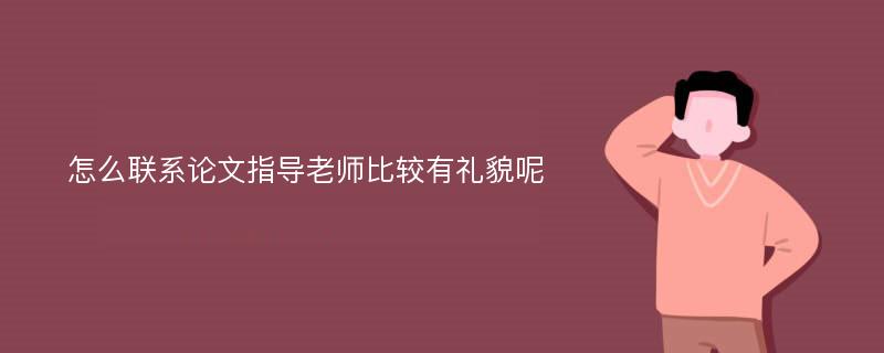 怎么联系论文指导老师比较有礼貌呢