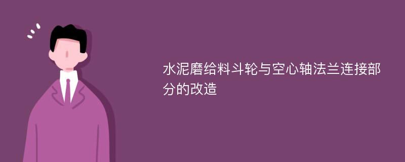 水泥磨给料斗轮与空心轴法兰连接部分的改造