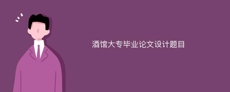 酒馆大专毕业论文设计题目