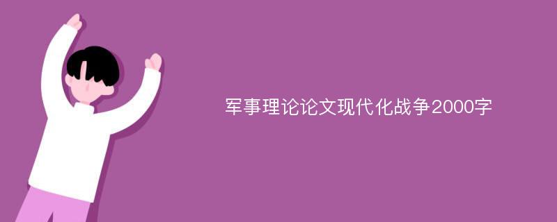 军事理论论文现代化战争2000字