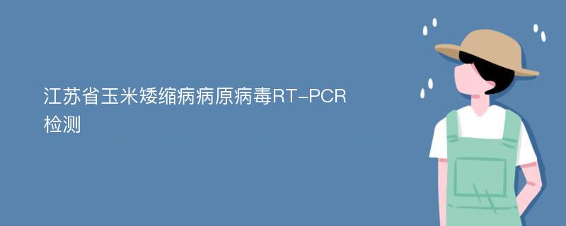 江苏省玉米矮缩病病原病毒RT-PCR检测