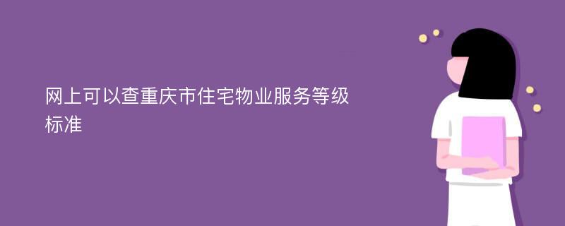 网上可以查重庆市住宅物业服务等级标准