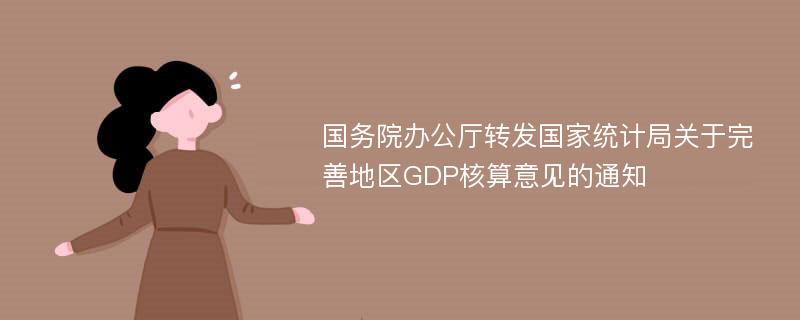 国务院办公厅转发国家统计局关于完善地区GDP核算意见的通知