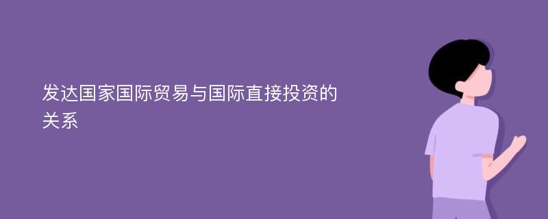 发达国家国际贸易与国际直接投资的关系