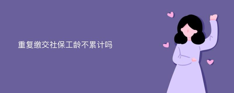 重复缴交社保工龄不累计吗