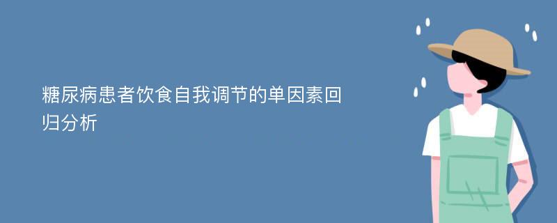 糖尿病患者饮食自我调节的单因素回归分析