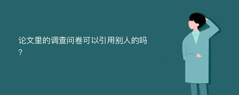 论文里的调查问卷可以引用别人的吗?