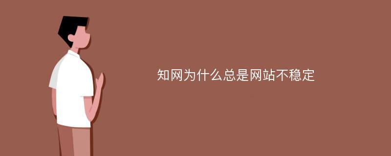 知网为什么总是网站不稳定