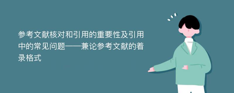 参考文献核对和引用的重要性及引用中的常见问题——兼论参考文献的着录格式