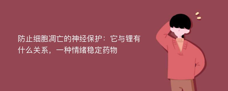 防止细胞凋亡的神经保护：它与锂有什么关系，一种情绪稳定药物