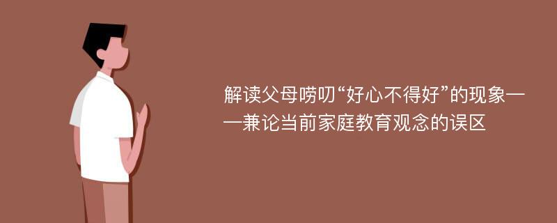 解读父母唠叨“好心不得好”的现象——兼论当前家庭教育观念的误区